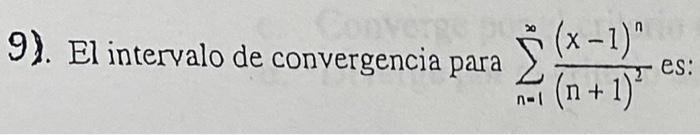 9). El intervalo de convergencia para \( \sum_{n=1}^{\infty} \frac{(x-1)^{n}}{(n+1)^{2}} \) es: