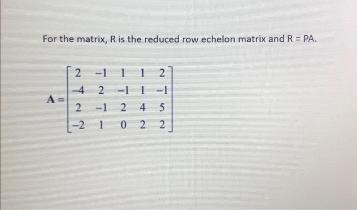 For the matrix, R is the reduced row echelon matrix | Chegg.com