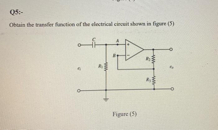 Obtain the transfer function of the electrical circuit shown in figure (5)
Figure (5)