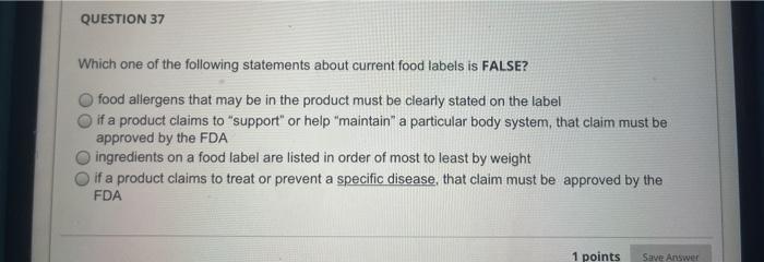 QUESTION 37 Which one of the following statements about current food labels is FALSE? food allergens that may be in the produ