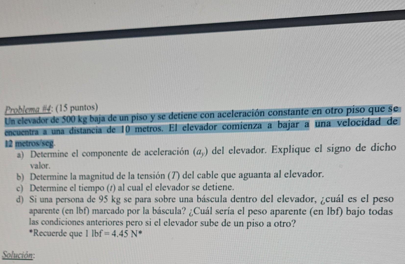 Problema #4: (15 puntos) Un elevador de 500 kg baja de un piso y se detiene con aceleración constante en otro piso que se enc