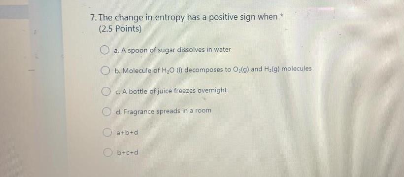Solved 7. The change in entropy has a positive sign when | Chegg.com