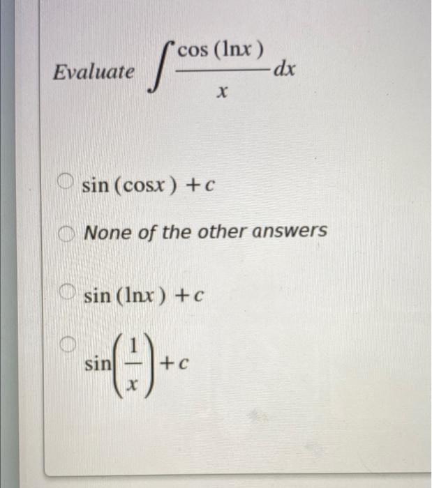 Solved *cos (lnx ) -dx Evaluate sin (cosx) + C None of the | Chegg.com