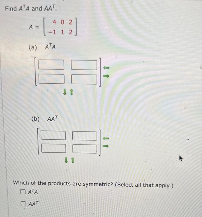Solved Find A⊤A and AA⊤. A=[4−10122] (a) ATA (b) AAT Which | Chegg.com
