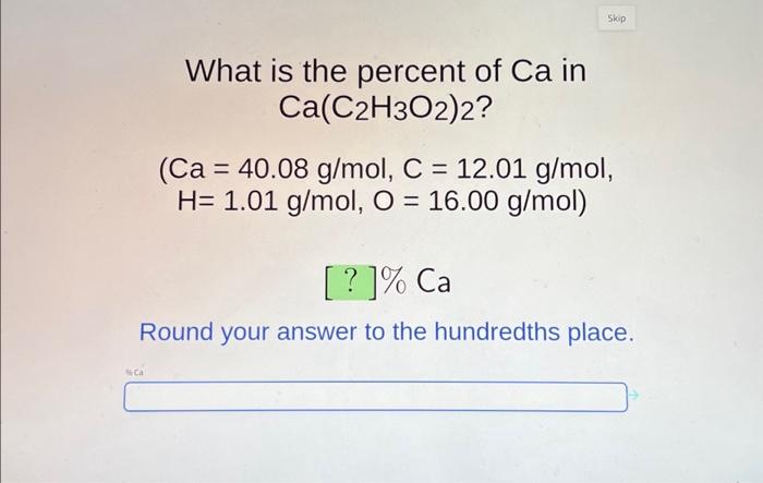 Solved What is the percent of Ca in Ca(C2H3O2)2? % Ca Skip | Chegg.com