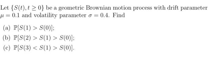 Solved Let {S(t), t > 0} be a geometric Brownian motion | Chegg.com