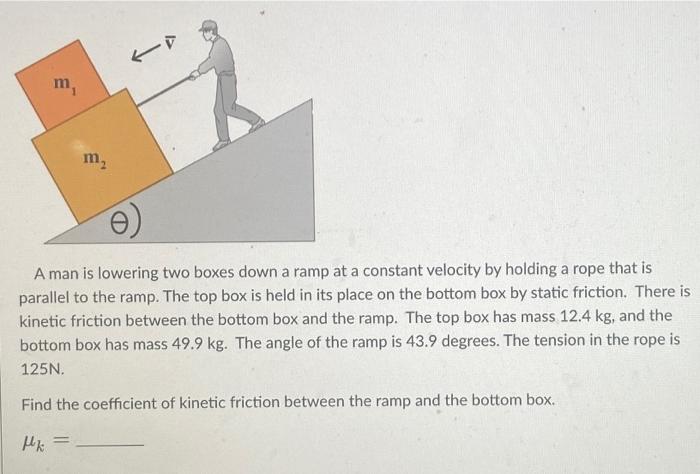 Solved A man is lowering two boxes down a ramp at a constant | Chegg.com