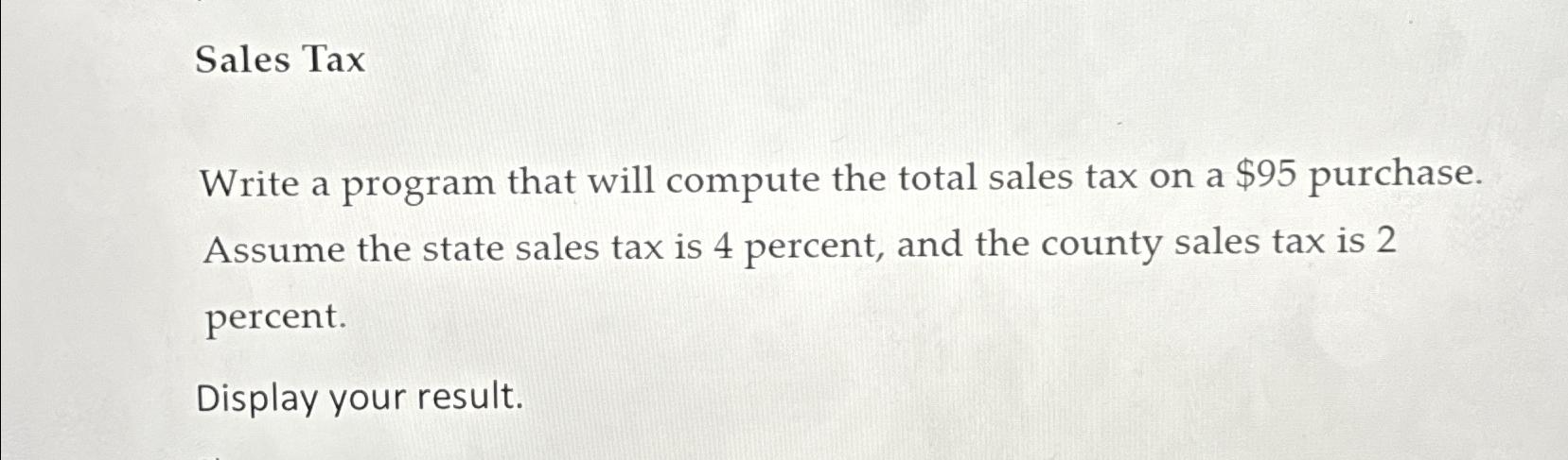 Solved Sales TaxWrite a program that will compute the total | Chegg.com