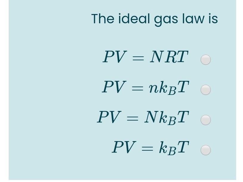 Solved The ideal gas law is PV = NRT PV = nkbT O o PV = NkTo | Chegg.com