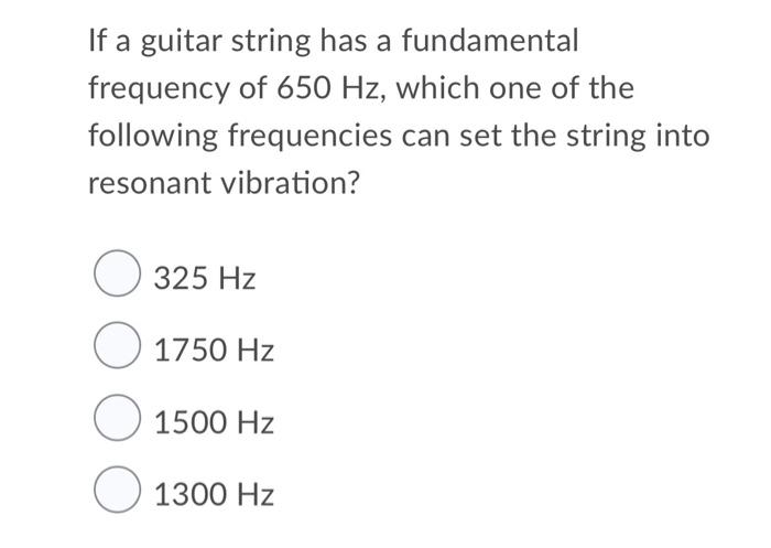 Solved If a guitar string has a fundamental frequency of 650