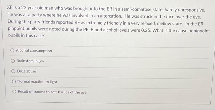 Solved XF is a 22 year oid man who was brought into the ER | Chegg.com