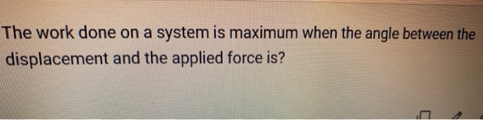 Solved The work done on a system is maximum when the angle | Chegg.com