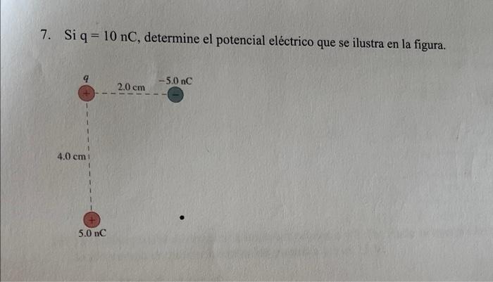 7. Siq = 10 nC, determine el potencial eléctrico que se ilustra en la figura. -5.0 nC 2.0 cm 4.0 cm 5.0 nC