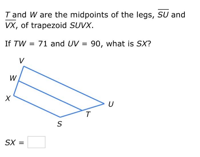 Solved T And W Are The Midpoints Of The Legs Su And Vx Of 3892