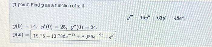 (1 point) Find \( y \) as a function of \( x \) if \[ y^{\prime \prime \prime}-16 y^{\prime \prime}+63 y^{\prime}=48 e^{x} \]