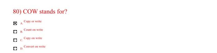 Solved 80) COW stands for? DA Copy or write Count on write | Chegg.com