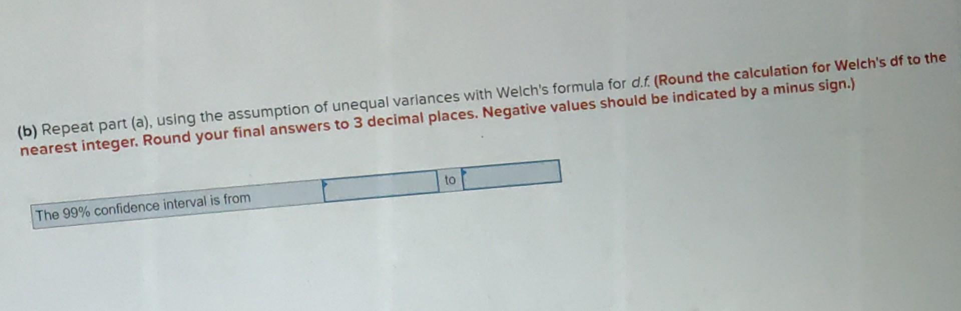 (b) Repeat part (a), using the assumption of unequal varlances with Welchs formula for d.f. (Round the calculation for Welch