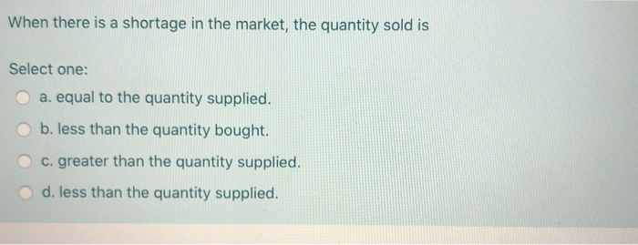 Solved When there is a shortage in the market, the quantity | Chegg.com