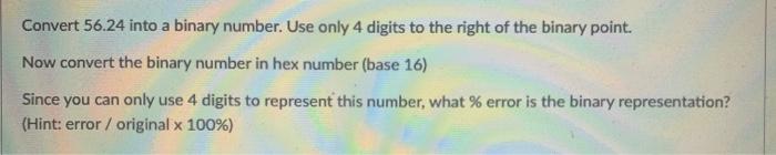 Solved Convert 56.24 into a binary number. Use only 4 digits | Chegg.com