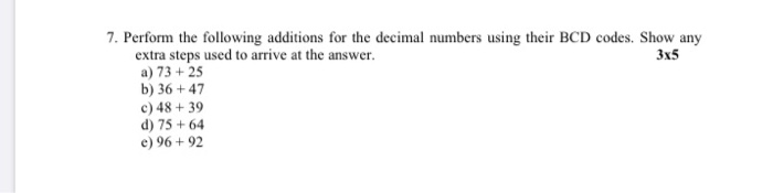 7. Perform the following additions for the decimal numbers using their BCD codes. Show any extra steps used to arrive at the