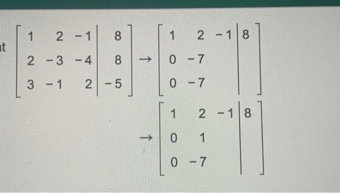 Solved ⎣⎡1232−3−1−1−4288−5⎦⎤→⎣⎡1002−7−7−18⎦⎤→⎣⎡10021−7−18⎦⎤ | Chegg.com