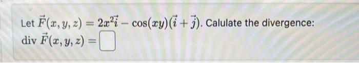 Let \( \vec{F}(x, y, z)=2 x^{2} \vec{i}-\cos (x y)(\vec{i}+\vec{j}) \). Calulate the divergence: \[ \operatorname{div} \vec{F