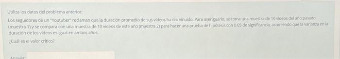 Utiliza los datos del problema anterior: Los seguidores de un Youtuber redaman que la duración promedio desus videos ha dis