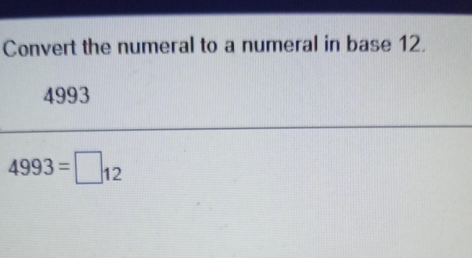solved-convert-the-numeral-to-a-numeral-in-base-12-4993-chegg