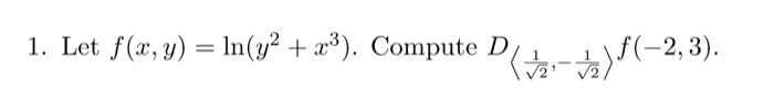 1. Let \( f(x, y)=\ln \left(y^{2}+x^{3}\right) \). Compute \( D_{\left\langle\frac{1}{\sqrt{2}},-\frac{1}{\sqrt{2}}\right\ran