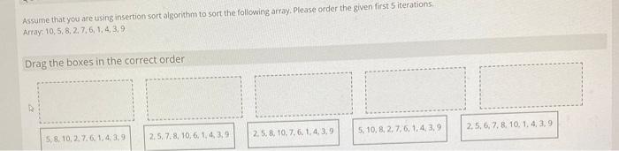 Solved Assume that you are using insertion sort algorithm to | Chegg.com image.