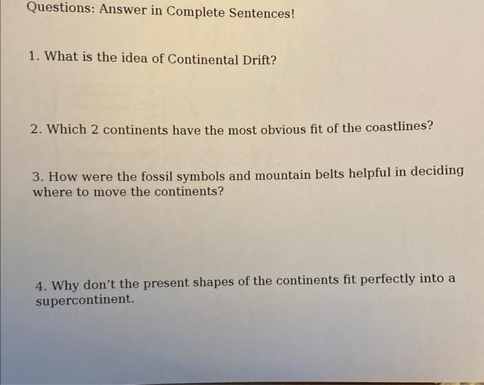 Questions: Answer in Complete Sentences!
1. What is the idea of Continental Drift?
2. Which 2 continents have the most obviou