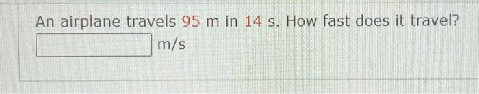 Solved An airplane travels 95 m in 14 s. How fast does it | Chegg.com