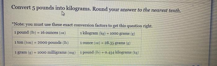 Solved Convert 5 pounds into kilograms. Round your answer to Chegg