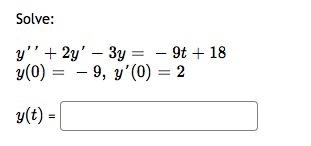 Solve: \[ \begin{array}{l} y^{\prime \prime}+2 y^{\prime}-3 y=-9 t+18 \\ y(0)=-9, y^{\prime}(0)=2 \end{array} \]