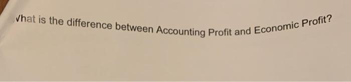 Solved What is the difference between Accounting Profit and | Chegg.com