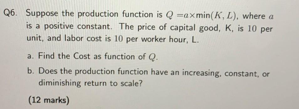 Solved 6. Suppose the production function is Q=a×min(K,L), | Chegg.com