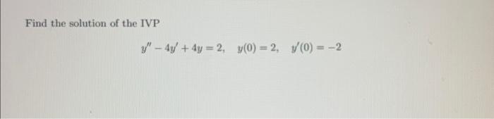 Find the solution of the IVP \[ y^{\prime \prime}-4 y^{\prime}+4 y=2, \quad y(0)=2, \quad y^{\prime}(0)=-2 \]