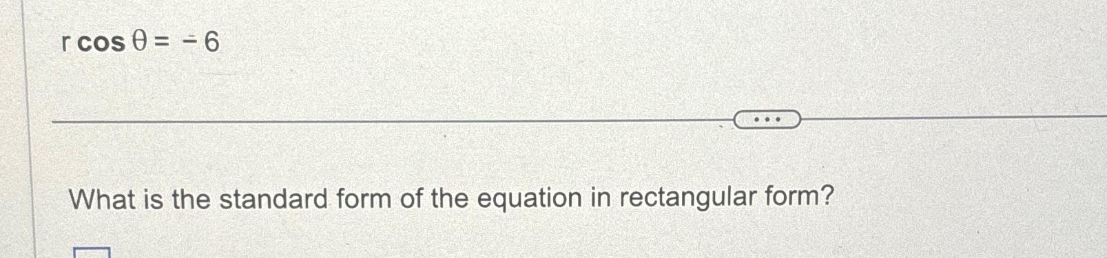 Solved rcosθ=-6What is the standard form of the equation in | Chegg.com