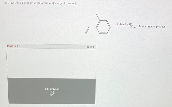 a) Draw the skeletal structure of the major organic product.
Dilute \( \mathrm{H}_{2} \mathrm{~S}_{4} \)
Major organic produc