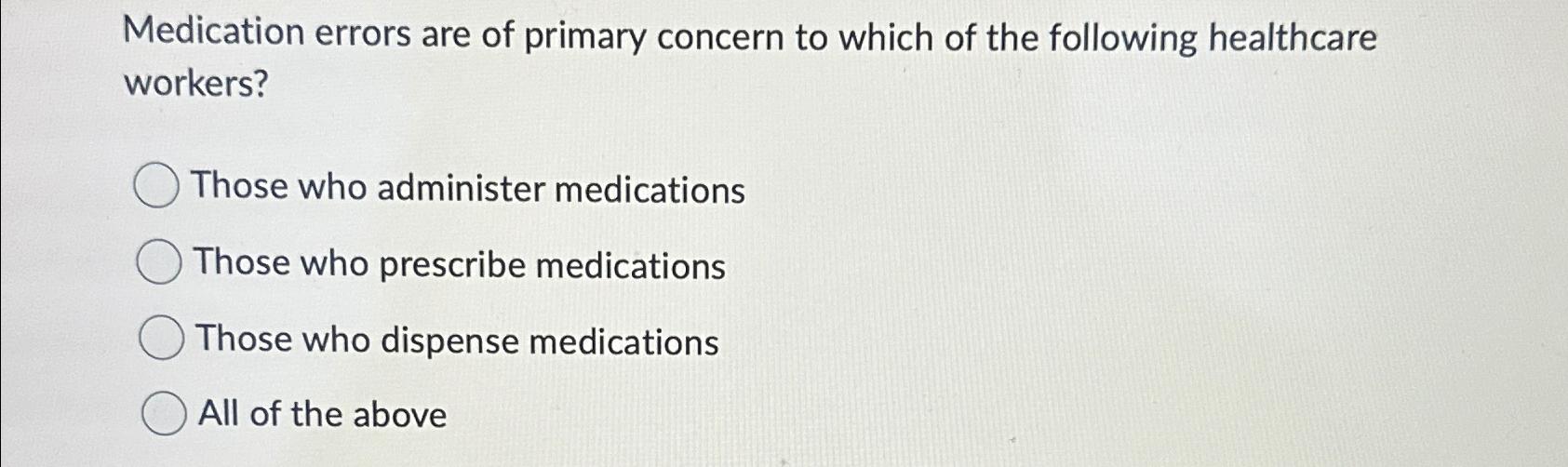 Solved Medication errors are of primary concern to which of