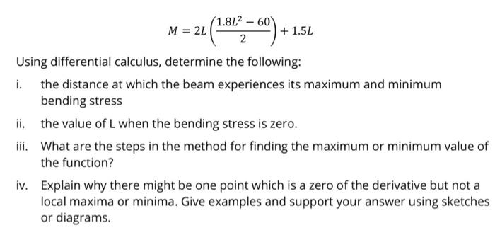 \[
M=2 L\left(\frac{1.8 L^{2}-60}{2}\right)+1.5 L
\]
Using differential calculus, determine the following:
i. the distance at