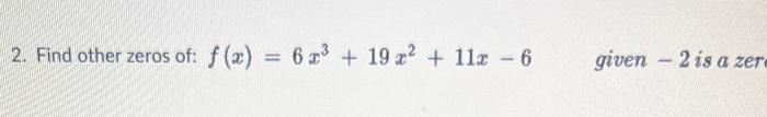 Solved 2. Find other zeros of: f(x)=6x3+19x2+11x−6 given −2 | Chegg.com