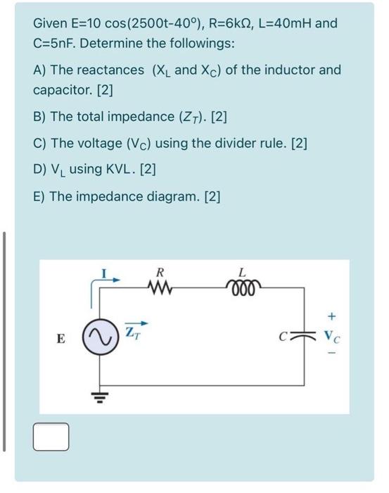 Solved Given E 10 Cos 2500 409 R 6k12 L 40mh And C 5nf Chegg Com