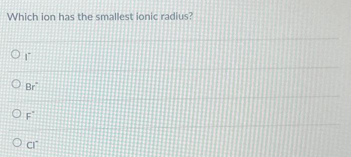 Solved Which ion has the smallest ionic radius? Or O Br OF O | Chegg.com