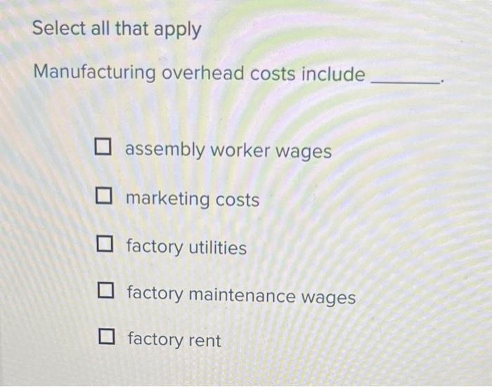 Solved Select all that apply Manufacturing overhead costs