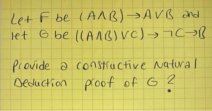 Solved Let F Be (A∧B)→A∨B And Let G Be ((A∧B)∨C)→¬C→B | Chegg.com