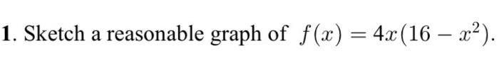 Solved 1. Sketch a reasonable graph of f(x) = 4x(16 – x2). | Chegg.com