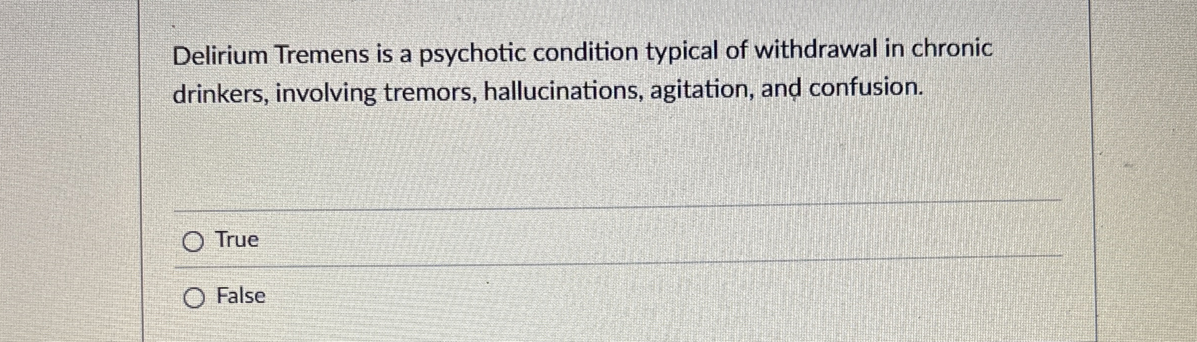 Solved Delirium Tremens is a psychotic condition typical of