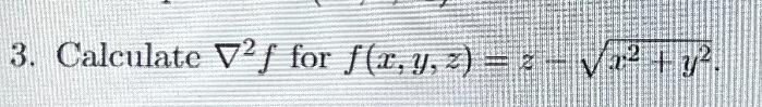 3. Calculate \( \nabla^{2} f \) for \( f(x, y, z)=z=\sqrt{x^{2}+y^{2}} \).