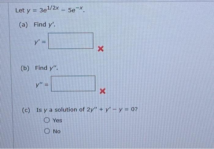 \[ \text { Let } y=3 e^{1 / 2 x}-5 e^{-x} \] (a) Find \( y^{\prime} \). \[ y^{\prime}= \] (b) Find \( y^{\prime \prime} \). \